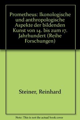 Prometheus. Ikonologische und anthropologische Aspekte der bildenden Kunst vom 14. bis zum 17. Jahrhundert