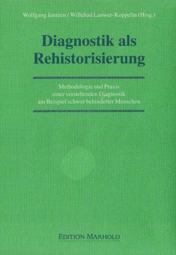 Diagnostik als Rehistorisierung: Methodologie und Praxis einer verstehenden Diagnostik am Beispiel schwer behinderter Menschen