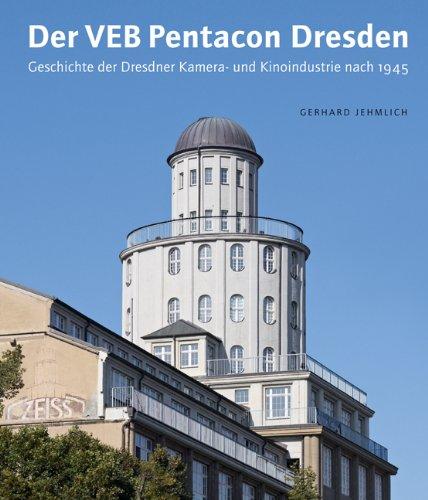 Der VEB Pentacon Dresden: Geschichte der Dresdner Kamera- und Kinoindustrie nach 1945