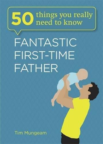 Fantastic First-Time Father (50 Things You Really Need to Know, Band 2)