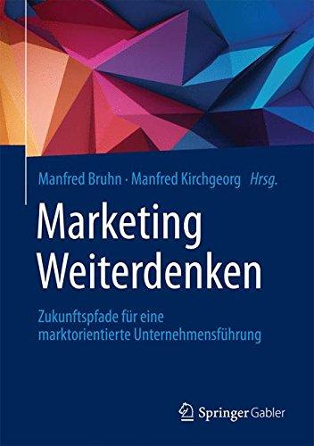 Marketing Weiterdenken: Zukunftspfade für eine marktorientierte Unternehmensführung