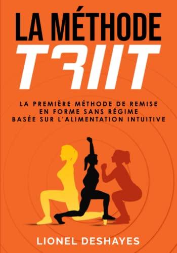 La méthode TRIIT: La première méthode de remise en forme sans régime, basée sur l'alimentation intuitive