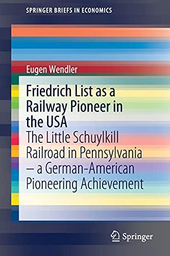 Friedrich List as a Railway Pioneer in the USA: The Little Schuylkill Railroad in Pennsylvania – a German-American Pioneering Achievement (SpringerBriefs in Economics)