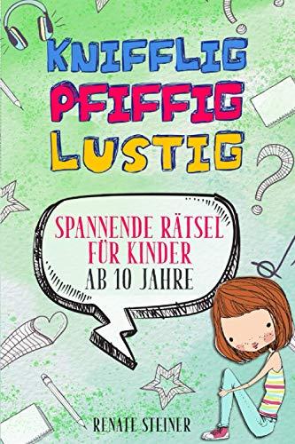 Knifflig, Pfiffig, Lustig: Mehr als 150 spannende und unterhaltsame Rätsel für Kinder ab 10 Jahre