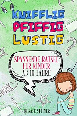 Knifflig, Pfiffig, Lustig: Mehr als 150 spannende und unterhaltsame Rätsel für Kinder ab 10 Jahre