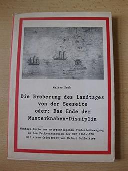 Die Eroberung des Landtages von der Seeseite oder: Das Ende der Musterknaben-Disziplin : Montage-Texte zur unterschlagenen Studentenbewegung an d. Fachhochsch. d. BRD 1967 - 1970.