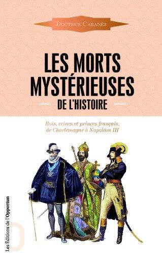 Les morts mystérieuses de l'histoire : rois, reines et princes français, de Charlemagne à Napoléon III