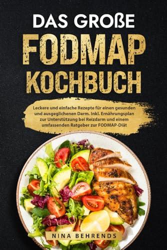 Das große Fodmap Kochbuch: Leckere und einfache Rezepte für einen gesunden und ausgeglichenen Darm. Inkl. Ernährungsplan zur Unterstützung bei Reizdarm und einem umfassenden Ratgeber zur FODMAP-Diät