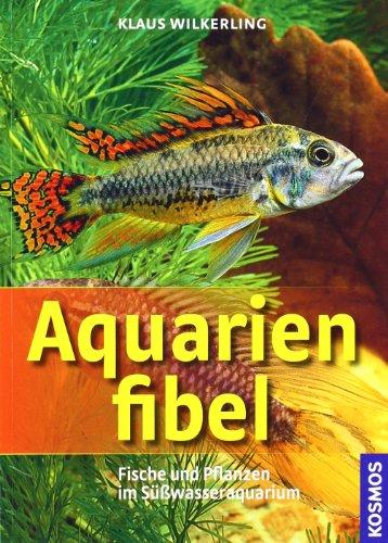 Aquarienfibel: Fische und Pflanzen im Süßwasseraquarium