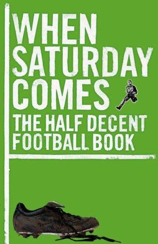 When Saturday Comes: The Half Decent Football Book (When Saturday Comes Magazine)