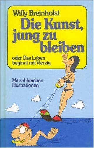 Die Kunst, jung zu bleiben oder Das Leben beginnt mit Vierzig.