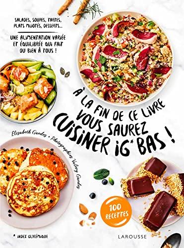 A la fin de ce livre vous saurez cuisiner IG bas ! : salades, soupes, tartes, plats mijotés, desserts... une alimentation variée et équilibrée qui fait du bien à tous ! : 100 recettes