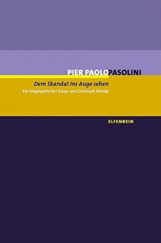 Dem Skandal ins Auge sehen. Pier Paolo Pasolini: Ein biografischer Essay (Profile der Avantgarde)