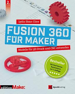 Fusion 360 für Maker: Modelle für 3D-Druck und CNC entwerfen (edition Make:)