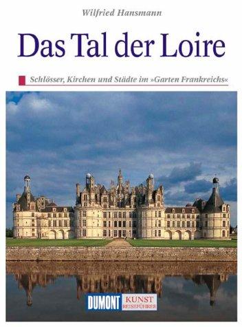 Das Tal der Loire. Kunst - Reiseführer. Schlösser, Kirchen und Städte im 'Garten Frankreichs'