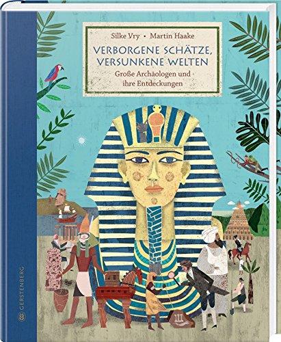 Verborgene Schätze, versunkene Welten: Große Archäologen und ihre Entdeckungen