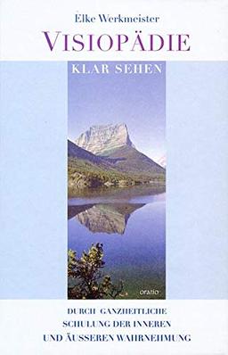 Visiopädie: Klar sehen durch ganzheitliche Schulung der inneren und äusseren Wahrnehmung