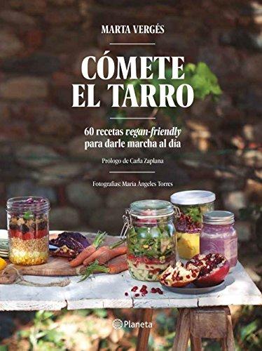 Cómete el tarro : 60 recetas vegan-friendly para darle marcha al día: 60 recetas vegan-friendly para darle marcha al día. Prólogo de Carla Zaplana. Fotografías: María Ángeles Torres (Planeta Cocina)