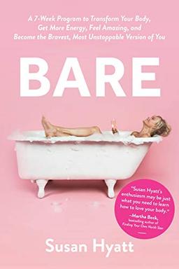 Bare: A 7-Week Program to Transform Your Body, Get More Energy, Feel Amazing, and Become the Bravest, Most Unstoppable Version of You