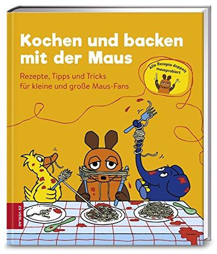 Kochen und backen mit der Maus: Rezepte, Tipps und Tricks für kleine und große Maus-Fans