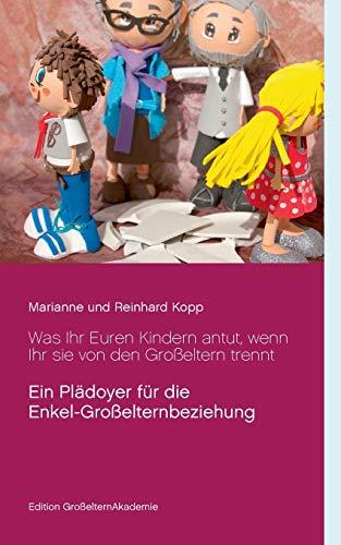 Was Ihr Euren Kindern antut, wenn Ihr sie von den Großeltern trennt (Edition GroßelternAkademie)