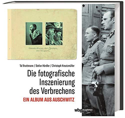 Die fotografische Inszenierung des Verbrechens. Ein Album aus Auschwitz. Der Holocaust im Konzentrationslager Auschwitz-Birkenau in Bildern. ... Bildanalyse des Lily-Jacob-Albums.