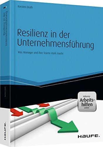 Resilienz in der Unternehmensführung - und Arbeitshilfen online: Was Manager und ihre Teams stark macht