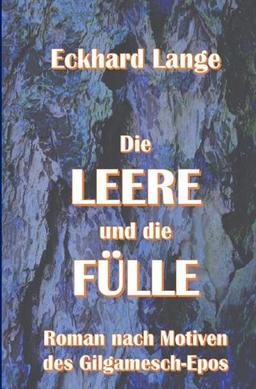 Die Leere und die Fülle: Roman nach Motiven des Gilgamesch-Epos