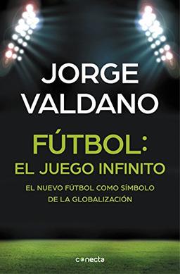 Fútbol : el juego infinito : de cómo el fútbol transforma sueños en objetivos. Entrenadores, equipos, tácticas y estrategias en el fúbol: El nuevo fútbol como símbolo de la globalización (Conecta)