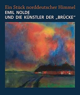 Emil Nolde und die Künstler der Brücke&#34;: Ein Stück norddeutscher Himmel