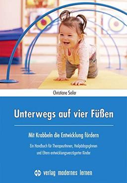 Unterwegs auf vier Füßen: Mit Krabbeln die Entwicklung fördern - Ein Handbuch für TherapeutInnen, HeilpädagogInnen und Eltern entwicklungsverzögerter Kinder