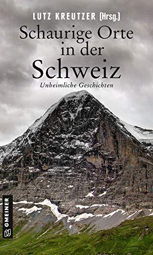 Schaurige Orte in der Schweiz: Unheimliche Geschichten (Kriminalromane im GMEINER-Verlag)