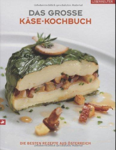 Das große Käse-Kochbuch: Die besten Rezepte aus Österreich