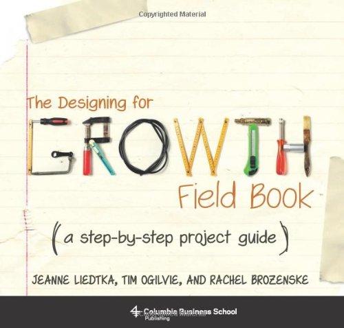 Designing for Growth Field Book: A Step-by-Step Project Guide (Columbia Business School Publishing)