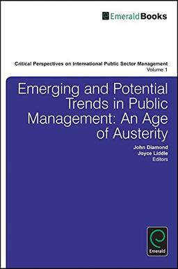 Emerging and Potential Trends in Public Management: An Age of Austerity (Critical Perspectives on International Public Sector Management, 1, Band 1)