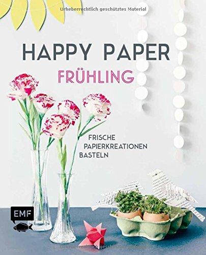 Happy Paper - Frühling: Frische Papierkreationen basteln