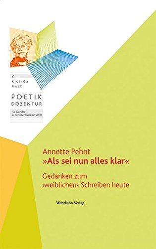 »Als sei nun alles klar«: Gedanken zum ›weiblichen‹ Schreiben heute (Ricarda Huch Poetik Dozentur für Gender in der literarischen Welt)