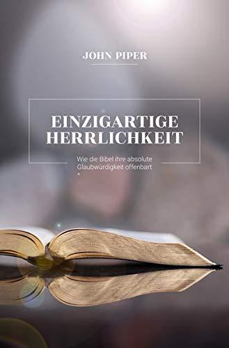 Einzigartige Herrlichkeit: Wie die Bibel ihre absolute Glaubwürdigkeit offenbart