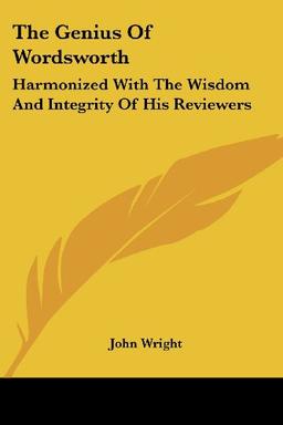 The Genius Of Wordsworth: Harmonized With The Wisdom And Integrity Of His Reviewers