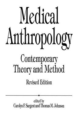 Medical Anthropology: Contemporary Theory and Method: Contemporary Theory and Method, Revised Edition