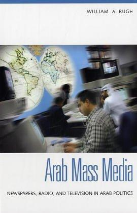 Arab Mass Media: Newspapers, Radio, and Television in Arab Politics