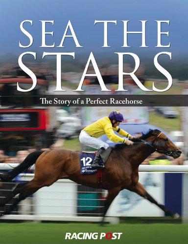 Sea the Stars: The Complete Story of the World's Greatest Racehorse