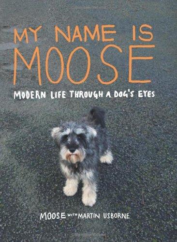 My Name Is Moose: Modern Life Through a Dog's Eyes