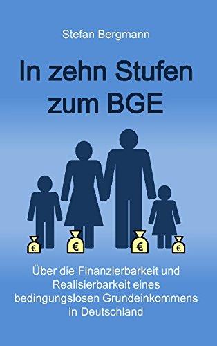 In zehn Stufen zum BGE: Über die Finanzierbarkeit und Realisierbarkeit eines bedingungslosen Grundeinkommens in Deutschland