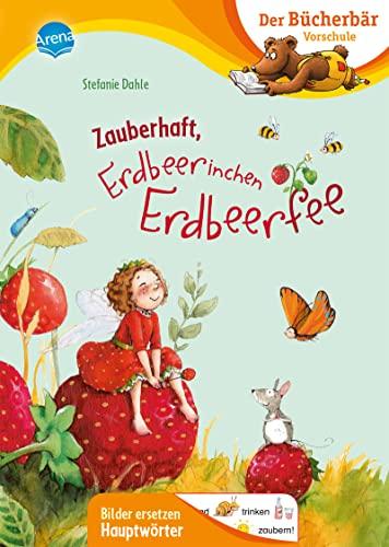 Zauberhaft, Erdbeerinchen Erdbeerfee: Der Bücherbär: Erstlesebuch für die Vorschule ab 5 Jahren. Feengeschichte. Bilder ersetzen Hauptwörter (Der Bücherbär: Vorschule. Bilder ersetzen Namenwörter)