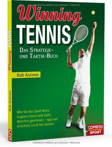 Winning Tennis - Das Strategie- und Taktik-Buch: Wie Sie das Spiel Ihres Gegners lesen und mehr Matches gewinnen - egal auf welchem Level Sie spielen