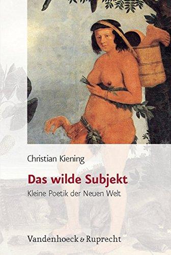 Das wilde Subjekt. Kleine Poetik der Neuen Welt (Historische Semantik)