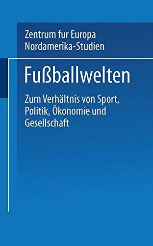 Fußballwelten (Zum Verhältnis von Sport, Politik, Ökonomie und Gesellschaft)