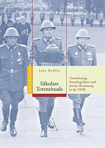 Säkulare Totenrituale: Totenehrung, Staatsbegräbnis und private Bestattung in der DDR (Internationale Hochschulschriften)