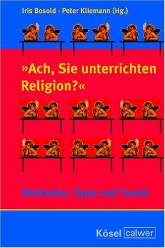 "Ach, Sie unterrichten Religion?": Methoden, Tipps und Trends